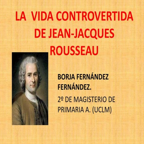 Presentación la  vida controvertida de jean jacques   rousseau. borja fernandez