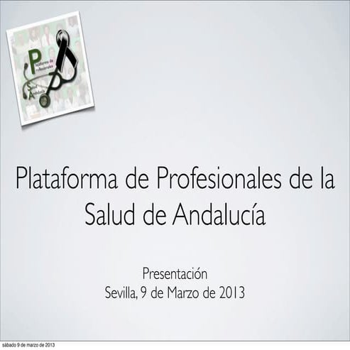 Presentación Plataforma Profesionales Salud Andalucía. Sevilla 9 Marzo 2013