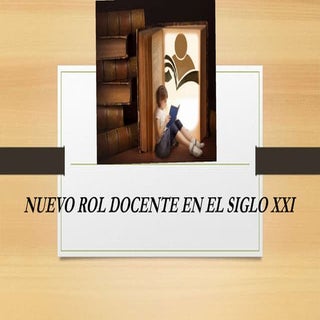 NUEVO ROL DOCENTE SIGLO XXI: SER TU...