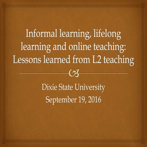Informal Learning, Lifelong Learning and Online Teaching: Lessons learned fro...