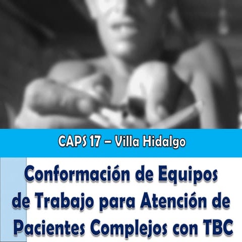 CAPS 17: Conformación de Equipos de Trabajo para Atención de  Pacientes Complejos con TBC
