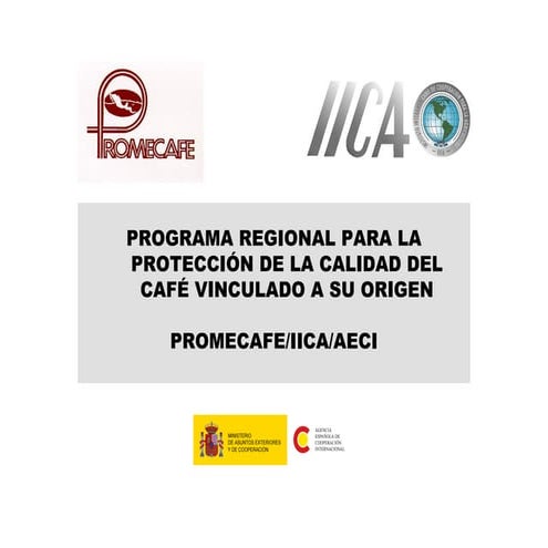 Programa Regional Protección Calidad del Café Vinculado al Origen, AECID, PROMECAFE, IICA