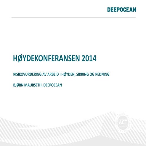 Høydekonferansen 2014 - Praktisk erfaring med risikovurderinger – v/Bjørn Maurseth, HSEQ Team Leader, Deep Ocean