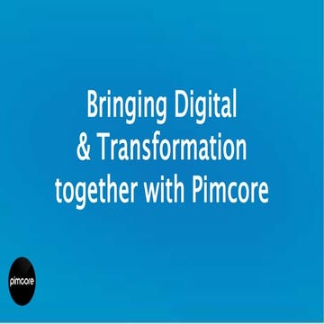 Bringing Digital & Transformation Together with Pimcore