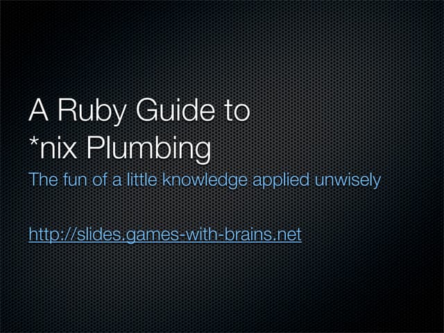The Ruby Plumber's Guide to *nix