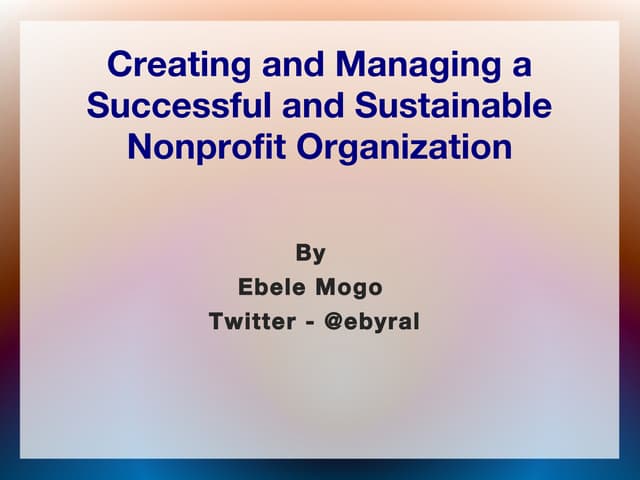 Creating and managing a non-profit ( A Presentation By Ebele Mogo, DrPH)