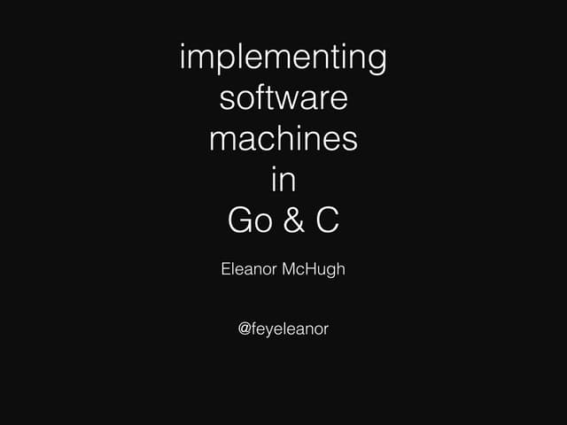 Implementing Software Machines in C and Go