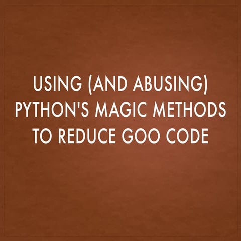 Using and Abusing Magic methods in Python | PPT