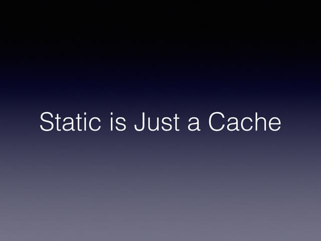 Static is just a cache