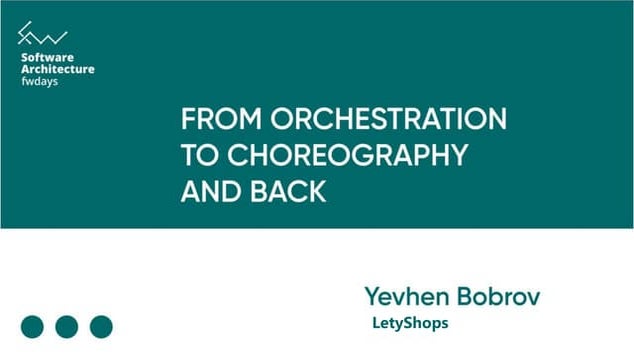 "From Orchestration to Choreography and Back", Yevhen Bobrov 