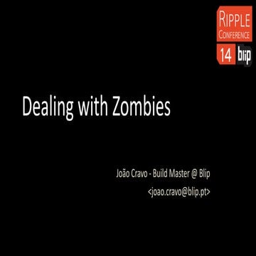 Continuous Delivery - Dealing with Zombies @rippleconf14 @Porto