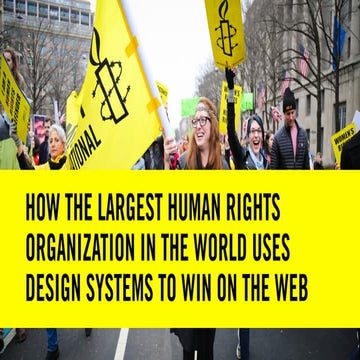 HOW THE LARGEST HUMAN RIGHTS ORGANIZATION IN THE WORLD USES DESIGN SYSTEMS TO WIN ON THE WEB