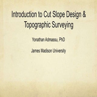 Day 1 Presentation: Introduction Cut Slope Design and Topographic Surveying