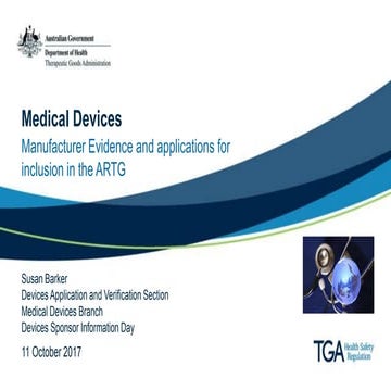 TGA Presentation: Medical Devices - Manufacturer Evidence and applications fo...