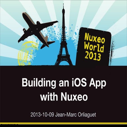 [Nuxeo World 2013] CREATE AN IOS APPLICATION WITH NUXEO - JEAN-MARC ORLIAGUET...