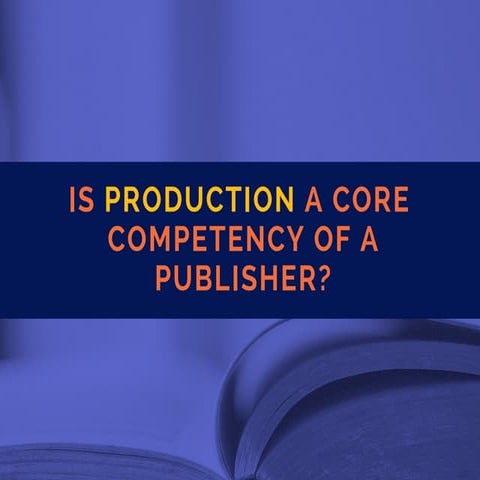 Is production a core competency of a publisher?