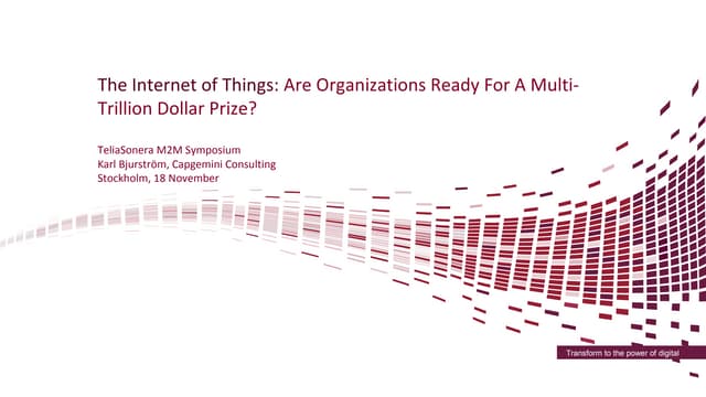Presentation  the internet of things - are organizations ready for a multi-trillion dollar prize - Karl Bjurström, Capgemini Consulting - digital transformation