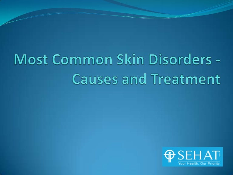 Most Common Skin Disorders Causes and Treatment