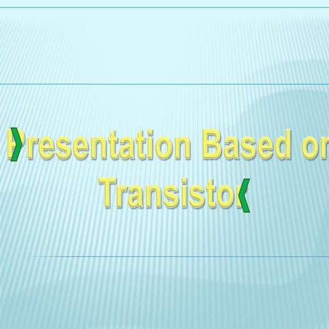 Presentation based on Transistors