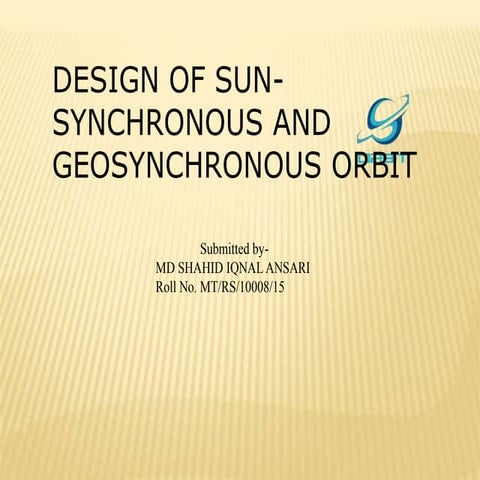 DESIGN OF GEOSYNCHRONOUS AND SUN SYNCHRONOUS ORBIT