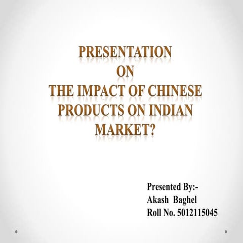 Presentation  on  The Impact Of Chinese Products On Indian Market?  china pro...