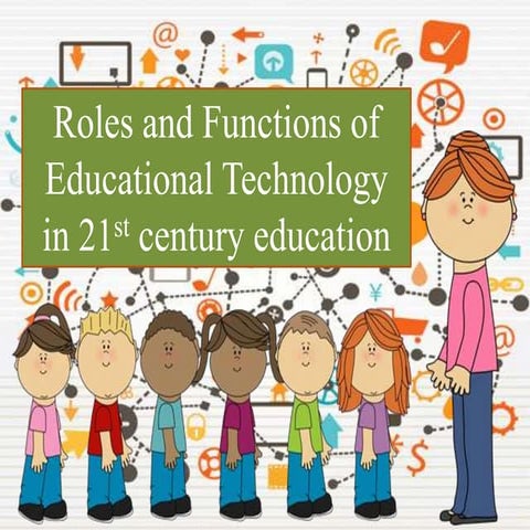 Roles and Functions of Educational Technology in 21st century education