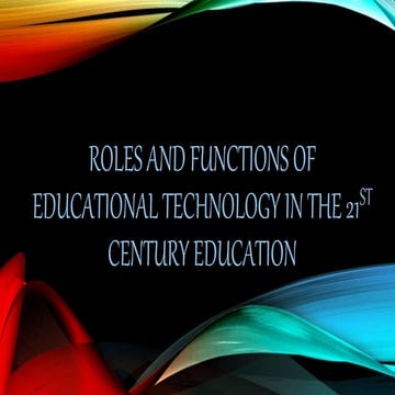 ROLES AND FUNCTIONS OF EDUCATIONAL TECHNOLOGY IN THE 21ST CENTURY EDUCATION