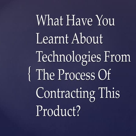 What have you learnt about technologies from the process of contracting this ...