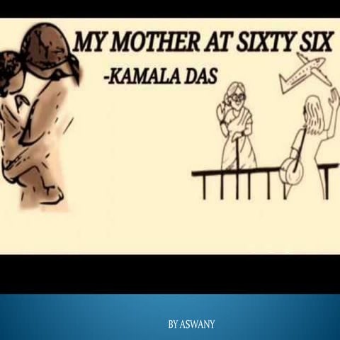 MY MOTHER AT SIXTY SIX By KAMALA DAS