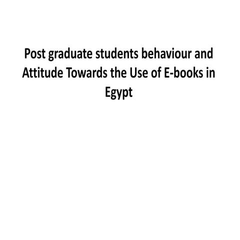 Post graduate students behavior and Attitude Towards the Use of E-books in Eg...