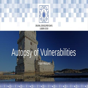 Drupal Dev Days 2018 - Autopsy of Vulnerabilities