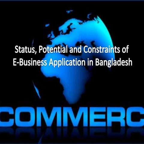 Status, Potential and Constraints in e-business application in Bangladesh
