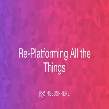 Re-Platforming All the Things