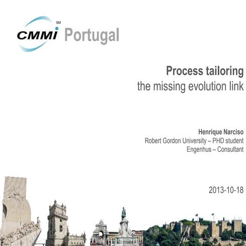III Conferência CMMI Portugal, Presentation 2: Process tailoring the missing evolution link, Henrique Narciso, Robert Gordon University