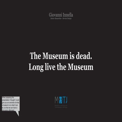 Museum is dead. Long live the museum