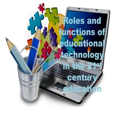 Roles and Functions of Educational Technology in the 21st Century Education