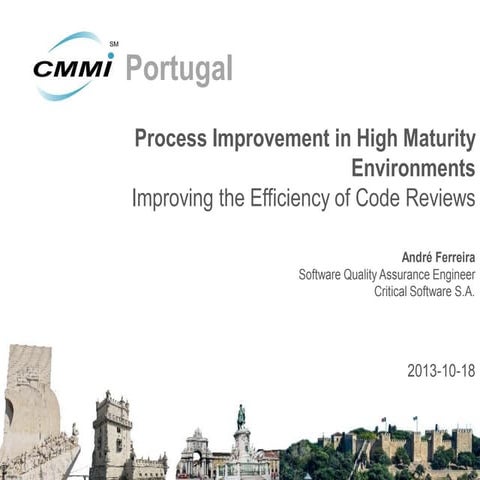 III Conferência CMMI Portugal, Presentation 6: Process Improvement in High Maturity Environments, Improving the Efficiency of Code Reviews, André Ferreira, Critical Software S.A.