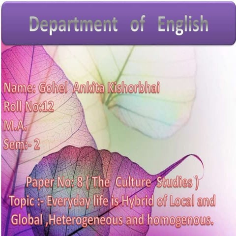 Eyeryday life is a hybrid the Local and Global, Homogeneous and Hetrogeneous.