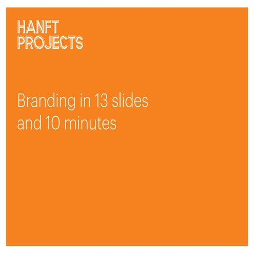 Branding in 13 Slides and 10 Minutes with Adam Hanft | PDF