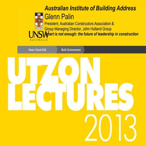 Utzon Lecture Series 2013 - Smart is not enough: the future of leadership in construction by Glenn Palin 