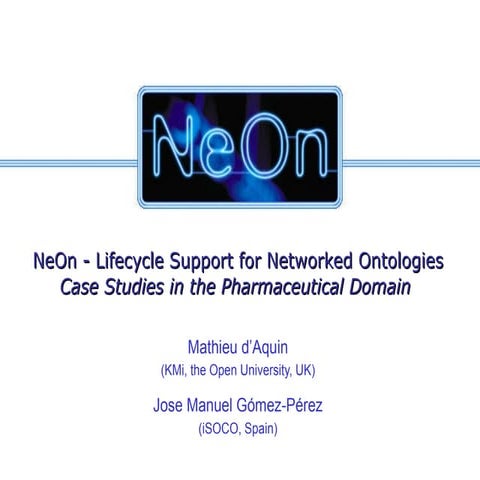 NeOn: Lifecycle Support for Networked Ontologies - Case Studies in the Pharma...