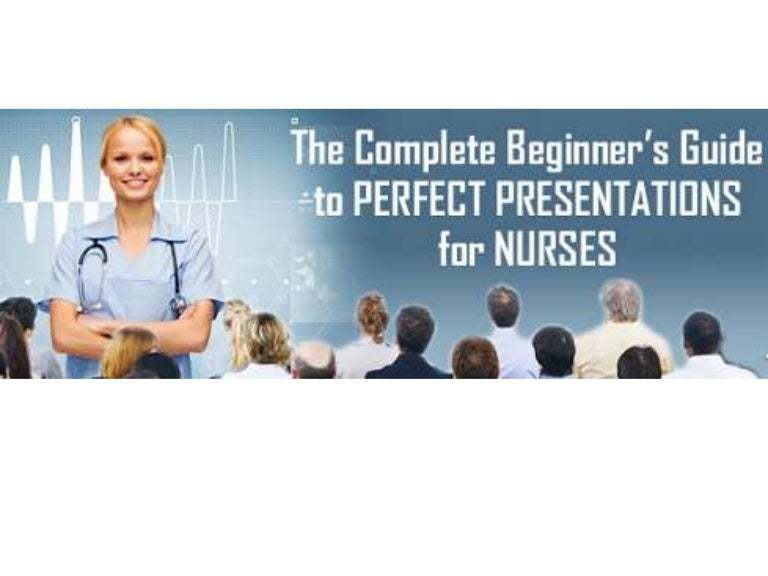 Complete Beginners Guide To Perfect Presentations For Nurses