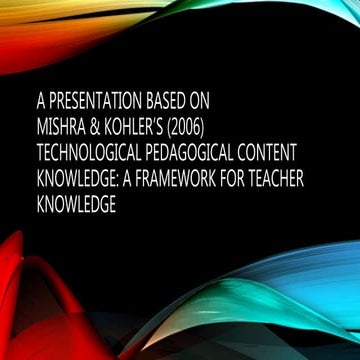 Mishra and Koehler's Technological Pedagogical Content Knowledge: A Framework...
