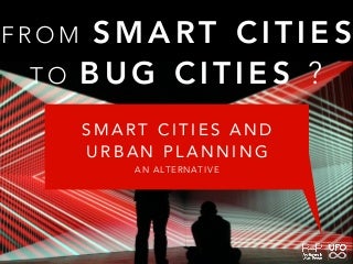 From Smart Cities to Bug Cities: The Urban Planning Alternative 