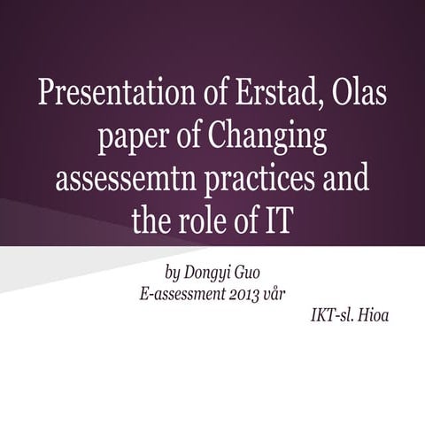 Presentation of ola erstad's paper of  changing assessment practices and the ...