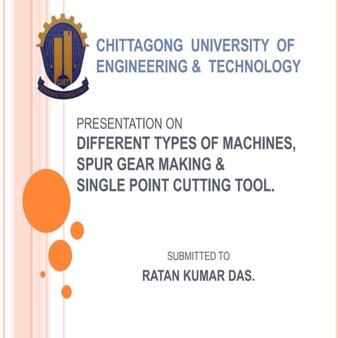Presentation on different types of machine,spur gear making, single point cut...