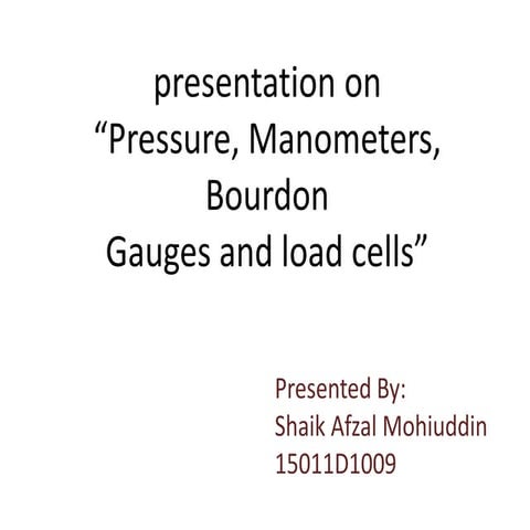 Presentation on “pressure, manometers,bourdon gauges and load cells
