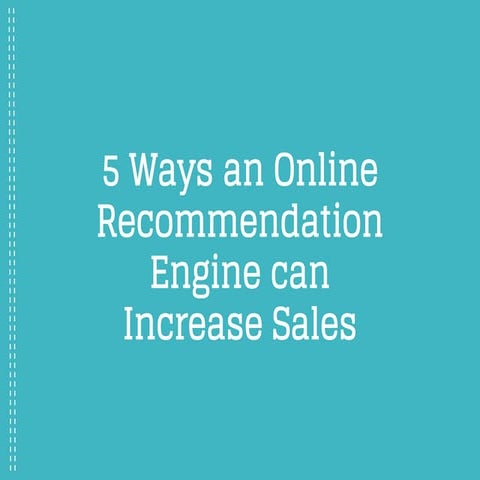Presentation - 5 Ways an Online Recommendation Engine can Increase Sales