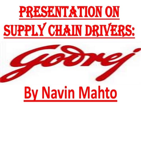 Presentation on supply chain drivers GODREJ-BY NAVIN MAHTO