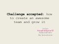 Challenge accepted: how to create an awesome team and grow it